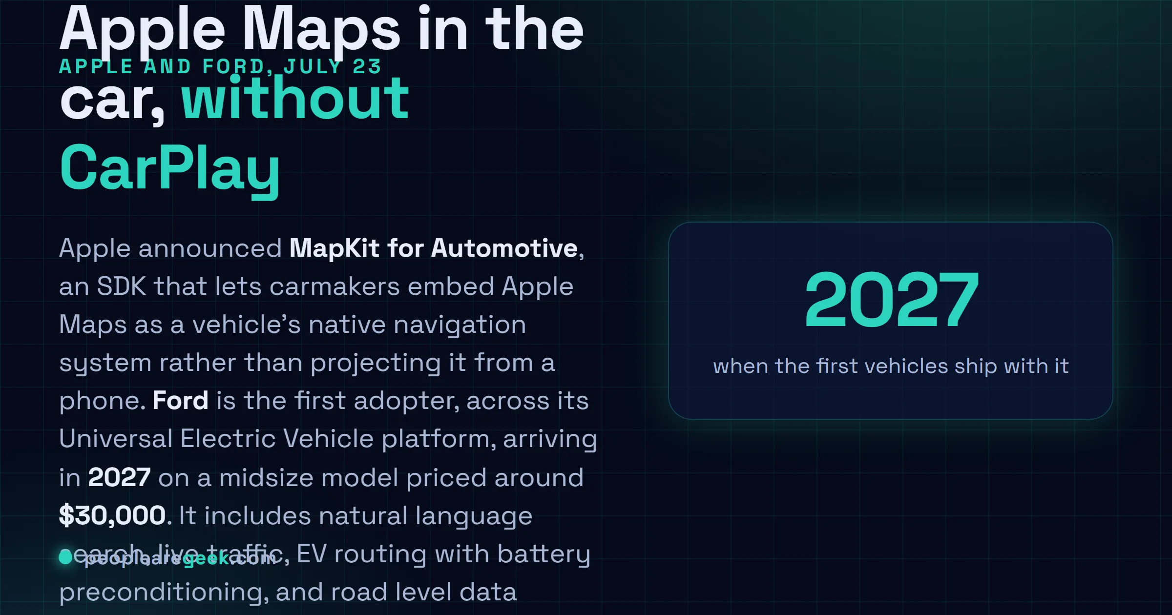 Carte réponse : le vingt trois juillet, Apple a annoncé MapKit for Automotive, un SDK qui permet aux constructeurs d'intégrer Apple Plans comme navigation native embarquée sans CarPlay, avec la plateforme Universal EV de Ford comme premier adoptant, en 2027 sur un véhicule affiché autour de 30 000 dollars.