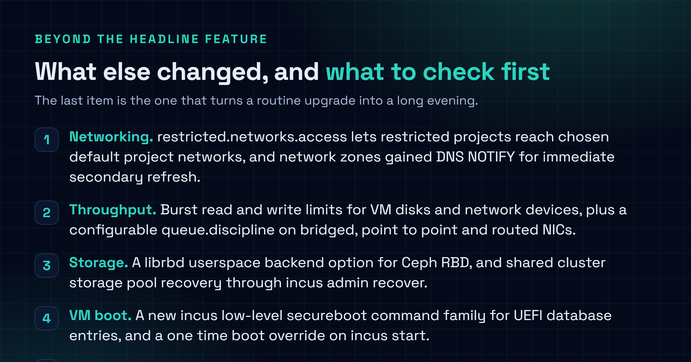 Checklist of other Incus 7.4 changes: UEFI database management for virtual machines, one time boot override, restricted.networks.access, DNS NOTIFY on network zones, burst input and output limits, configurable NIC queueing discipline, librbd backend for Ceph RBD, cluster storage pool recovery, and raised Go, Open vSwitch and OVN minimums.