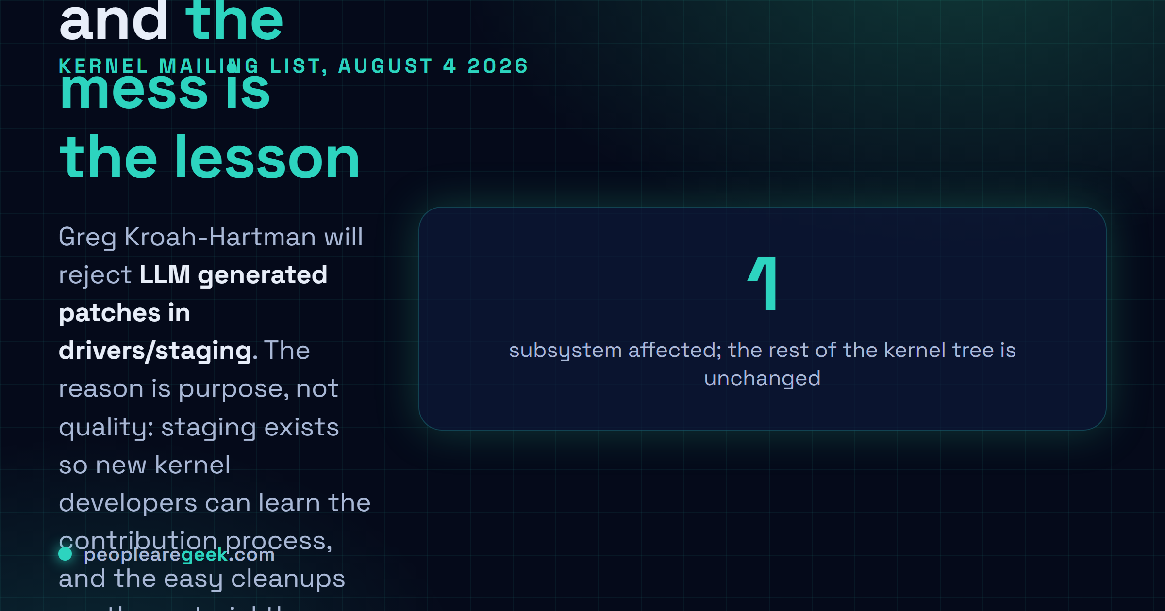 Carte réponse : le 4 août 2026, Greg Kroah-Hartman a annoncé que le sous-système drivers/staging du noyau Linux rejettera les patchs générés par des modèles de langage, parce que le staging sert à former les nouveaux développeurs noyau, avec une seule exception pour les correctifs réels que le contributeur a testés sur le matériel et dont il décrit la méthode.