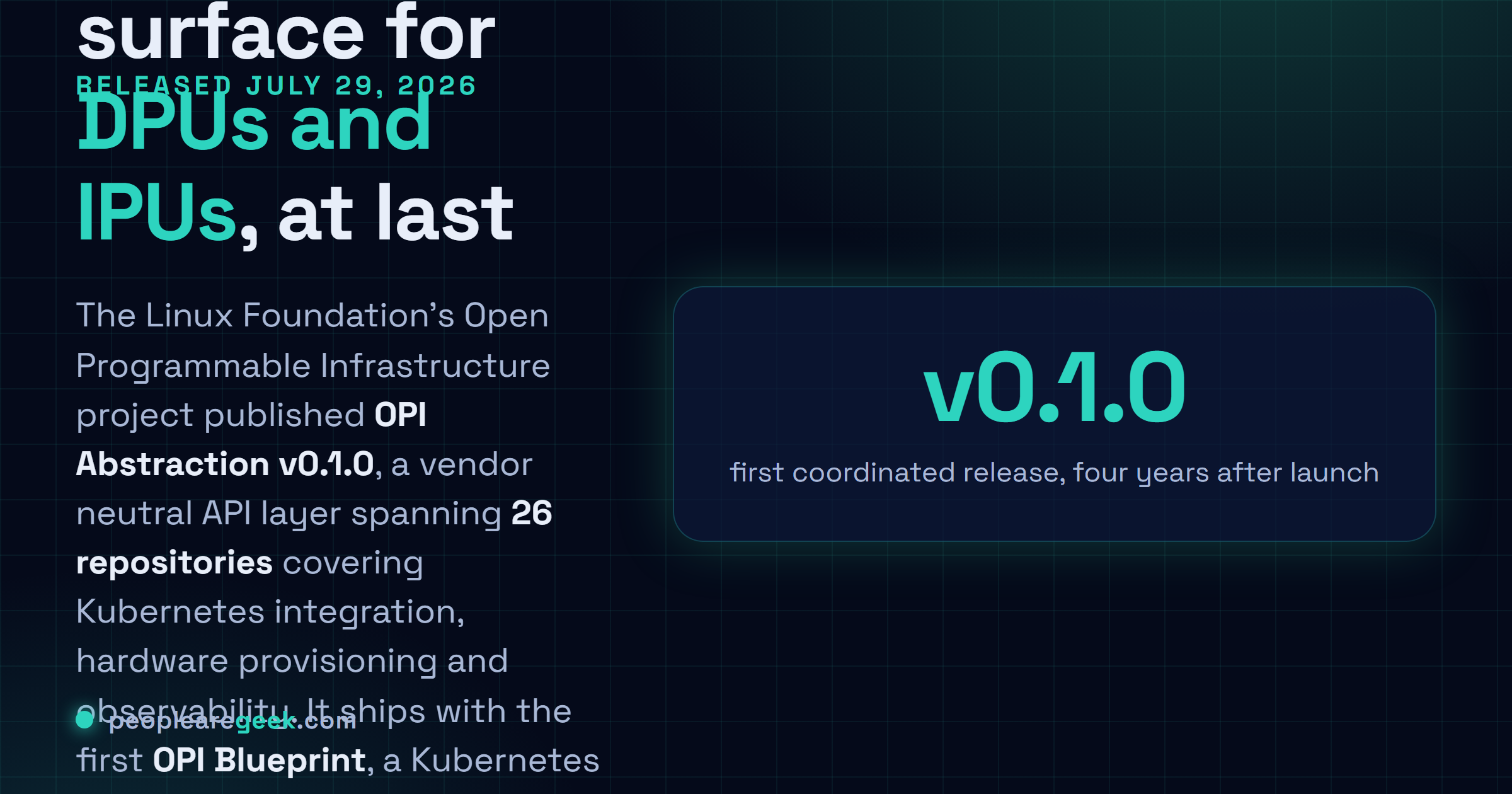 Answer card: the Linux Foundation Open Programmable Infrastructure project released OPI Abstraction v0.1.0 on July 29, 2026, a vendor neutral API layer across 26 repositories covering Kubernetes integration, provisioning and observability, plus a Kubernetes Network Function Offload Blueprint built with F5 NGINX, Intel and Red Hat.